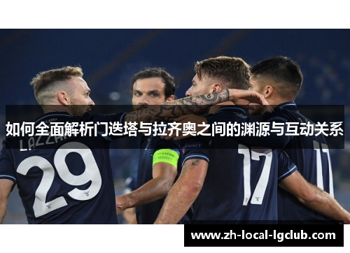 如何全面解析门迭塔与拉齐奥之间的渊源与互动关系