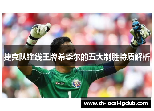 捷克队锋线王牌希季尔的五大制胜特质解析