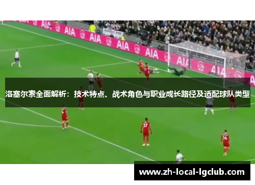 洛塞尔索全面解析：技术特点、战术角色与职业成长路径及适配球队类型