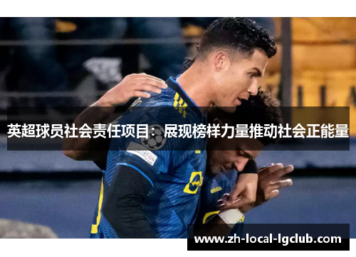 英超球员社会责任项目：展现榜样力量推动社会正能量